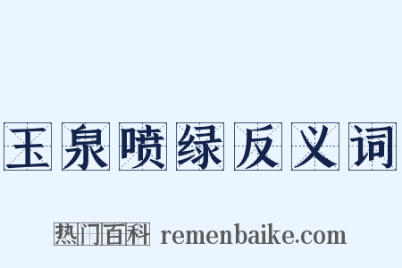 玉泉喷绿反义词是什么意思的图片